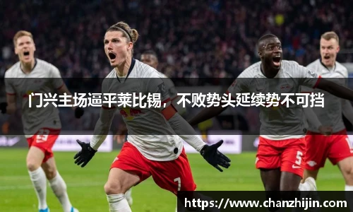 门兴主场逼平莱比锡，不败势头延续势不可挡