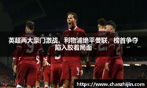 英超两大豪门激战，利物浦绝平曼联，榜首争夺陷入胶着局面