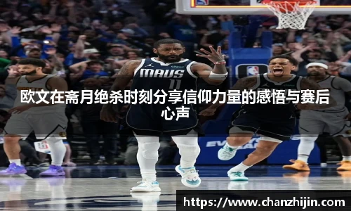 欧文在斋月绝杀时刻分享信仰力量的感悟与赛后心声