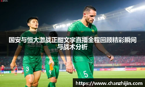 国安与恒大激战正酣文字直播全程回顾精彩瞬间与战术分析