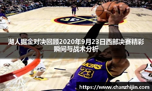 湖人掘金对决回顾2020年9月23日西部决赛精彩瞬间与战术分析