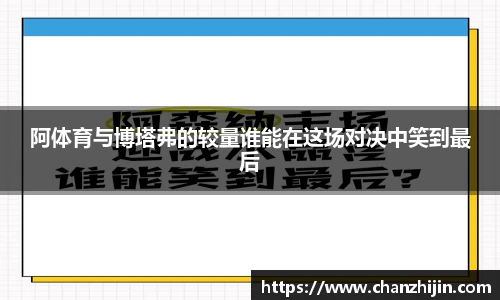 阿体育与博塔弗的较量谁能在这场对决中笑到最后