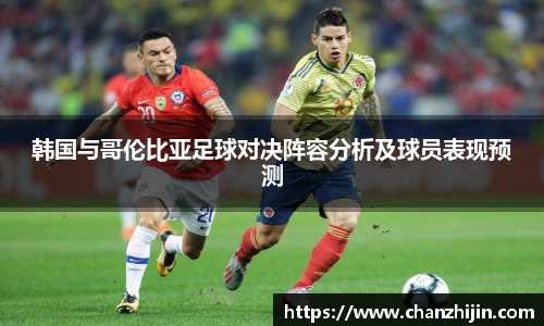 韩国与哥伦比亚足球对决阵容分析及球员表现预测