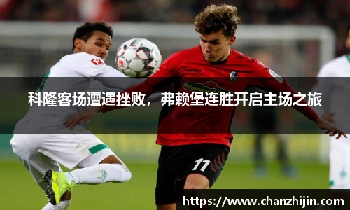 科隆客场遭遇挫败，弗赖堡连胜开启主场之旅