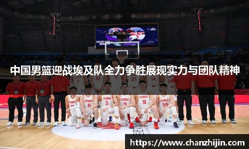 中国男篮迎战埃及队全力争胜展现实力与团队精神